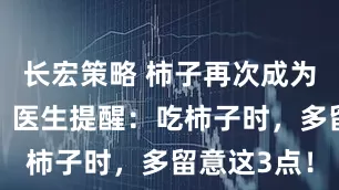 长宏策略 柿子再次成为关注对象！医生提醒：吃柿子时，多留意这3点！